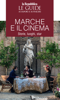MARCHE E IL CINEMA. STORIE, LUOGHI, STAR. LE GUIDE AI SAPORI E PIACERI - AA.VV.
