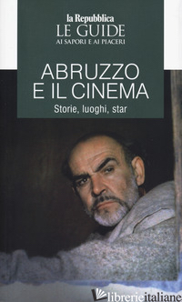 ABRUZZO E IL CINEMA. STORIE, LUOGHI, STAR. LE GUIDE AI SAPORI E AI PIACERI - 