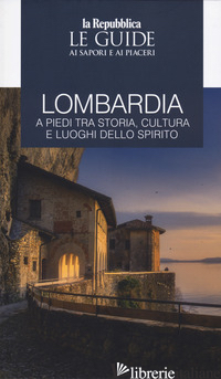 LOMBARDIA A PIEDI TRA STORIA, CULTURA E LUOGHI DELLO SPIRITO. LE GUIDE AI SAPORI - 