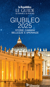 GIUBILEO 2025. STORIE, CAMMINI, BELLEZZE E SPERANZE. LE GUIDE AI SAPORI E AI PIA - AA.VV.