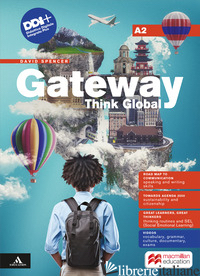 GATEWAY THINK GLOBAL. A2. WITH ROAD MAP TO COMMUNICATION. PER LE SCUOLE SUPERIOR - SPENCER DAVID