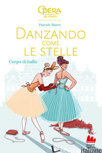 CORPO DI BALLO. DANZANDO COME LE STELLE - MARET PASCALE