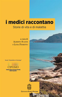 MEDICI RACCONTANO. STORIE DI VITA E DI MALATTIA (I) - SCANNI A. (CUR.); FIORETTO L. (CUR.)
