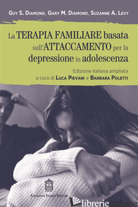 TERAPIA FAMILIARE BASATA SULL'ATTACCAMENTO PER LA DEPRESSIONE IN ADOLESCENZA (LA - DIAMOND GUY S.; DIAMOND GARY M.; LEVY SUZANNE A.; PIEVANI L. (CUR.); POLETTI B. 