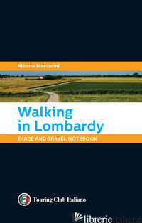 WALKING IN LOMBARDY. GUIDE AND TRAVEL NOTEBOOK - MARCARINI ALBANO