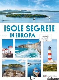 ISOLE SEGRETE D'EUROPA. 50 IDEE PER PRENDERE IL LARGO - AA.VV.