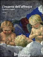 INCANTO DELL'AFFRESCO. CAPOLAVORI STRAPPATI, DA POMPEI A GIOTTO DA CORREGGIO A T - SPADONI C. (CUR.); CIANCABILLA L. (CUR.)