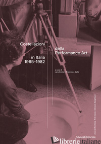 COSTELLAZIONI DELLA PERFORMANCE ART IN ITALIA 1965-1982. EDIZ. ILLUSTRATA - CONTE L. (CUR.); GALLO F. (CUR.)