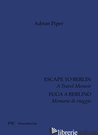 ADRIAN PIPER. FUGA A BERLINO. MEMORIE DI VIAGGIO. EDIZ. ITALIANA E INGLESE - PIPER A. (CUR.)