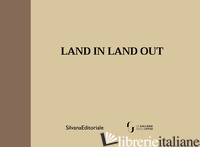 LAND IN LAND OUT. EDIZ. ITALIANA E INGLESE - SBORGI F. (CUR.)