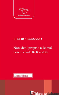 NON VIENI PROPRIO A ROMA? LETTERE A PAOLO DE BENEDETTI - ROSSANO PIETRO; OSTO G. (CUR.)
