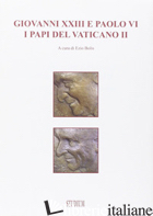 GIOVANNI XXIII E PAOLO VI. I PAPI DEL VATICANO II - BOLIS E. (CUR.)