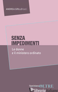 SENZA IMPEDIMENTI. LE DONNE E IL MINISTERO ORDINATO - GRILLO A. (CUR.)