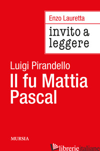 INVITO A LEGGERE «IL FU MATTIA PASCAL» DI LUIGI PIRANDELLO - LAURETTA ENZO