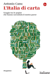 ITALIA DI CARTA. VIAGGIO TRA LE PAGINE CHE HANNO RACCONTATO IL NOSTRO PAESE (L') - CANU ANTONIO