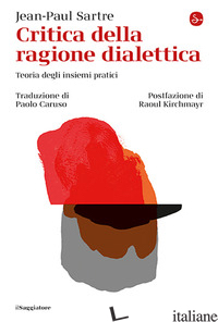 CRITICA DELLA RAGIONE DIALETTICA. TEORIA DEGLI INSIEMI PRATICI - SARTRE JEAN-PAUL