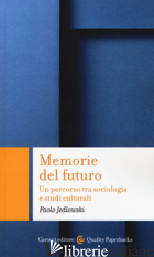 MEMORIE DEL FUTURO. UN PERCORSO TRA SOCIOLOGIA E STUDI CULTURALI - JEDLOWSKI PAOLO