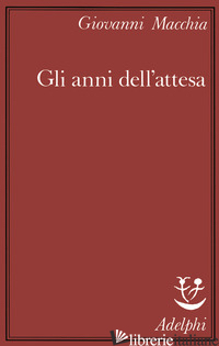 ANNI DELL'ATTESA (GLI) - MACCHIA GIOVANNI