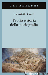 TEORIA E STORIA DELLA STORIOGRAFIA - CROCE BENEDETTO; GALASSO G. (CUR.)