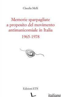 MEMORIE SPARPAGLIATE A PROPOSITO DEL MOVIMENTO ANTIMANICOMIALE IN ITALIA 1965-19 - MELLI CLAUDIA