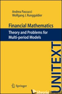 FINANCIAL MATHEMATICS. THEORY AND PROBLEMS FOR MULTI-PERIOD MODELS - PASCUCCI ANDREA; RUNGGALDIER WOLFGANG J.