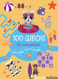 100 GIOCHI. IN VACANZA! EDIZ. ILLUSTRATA - AA.VV.