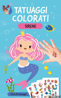 SIRENE. TATUAGGI COLORATI. EDIZ. A COLORI. CON TATUAGGI TEMPORANEI - AA.VV.