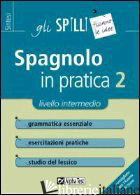 SPAGNOLO IN PRATICA. VOL. 2: LIVELLO INTERMEDIO - ALVIANI ANNALEE