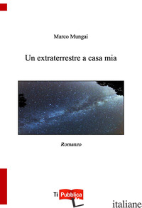 EXTRATERRESTRE A CASA MIA (UN) - MUNGAI MARCO