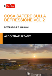 COSA SAPERE SULLA DEPRESSIONE. VOL. 2: DEPRESSIONE E ILLUSIONI - TRAPUZZANO ALDO