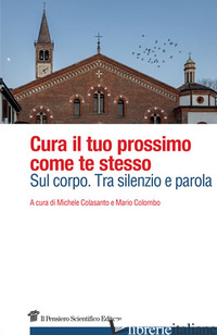 CURA IL TUO PROSSIMO COME TE STESSO. SUL CORPO. TRA SILENZIO E PAROLA - COLASANTO M. (CUR.); COLOMBO M. (CUR.)