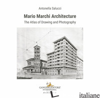 MARIO MARCHI ARCHITECTURE. THE ATLAS OF DRAWING AND PHOTOGRAPHY. EDIZ. ILLUSTRAT - SALUCCI ANTONELLA