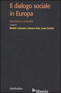 DIALOGO SOCIALE IN EUROPA. ESPERIENZE E PROPOSTE (IL) - COLASANTO M. (CUR.); IORIO G. (CUR.); ZANFRINI L. (CUR.)