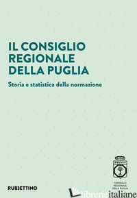 CONSIGLIO REGIONALE DELLA PUGLIA. STORIA E STATISTICA DELLA NORMAZIONE (IL) - MASELLA L. (CUR.)