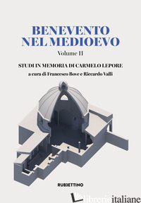 BENEVENTO NEL MEDIOEVO. VOL. 2: STUDI IN MEMORIA DI CARMELO LEPORE - BOVE F. (CUR.); VALLI R. (CUR.)