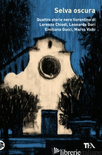 SELVA OSCURA. QUATTRO STORIE NERE FIORENTINE DI LORENZO CHIODI, LEONARDO GORI, E - VICHI M. (CUR.)