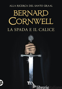SPADA E IL CALICE (LA) - CORNWELL BERNARD