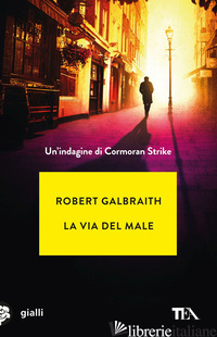 VIA DEL MALE. UN'INDAGINE DI CORMORAN STRIKE (LA) - GALBRAITH ROBERT