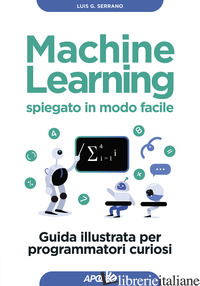 MACHINE LEARNING SPIEGATO IN MODO FACILE - SERRANO LUIS G.