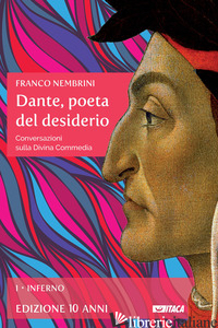 DANTE, POETA DEL DESIDERIO. CONVERSAZIONI SULLA DIVINA COMMEDIA. VOL. 1: INFERNO - NEMBRINI FRANCO