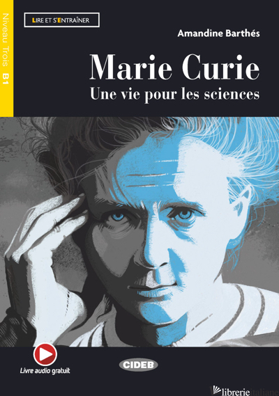 MARIE CURIE. UNE VIE POUR LES SCIENCES. LIVELLO B1. CON ESPANSIONE ONLINE - BARTHES AMANDINE