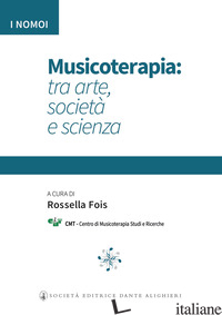 MUSICOTERAPIA: TRA ARTE SOCIETA' E SCIENZA - FOIS R. (CUR.)