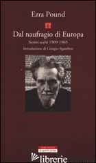 DAL NAUFRAGIO DI EUROPA. SCRITTI SCELTI 1909-1965 - POUND EZRA; COOKSON W. (CUR.)