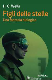 FIGLI DELLE STELLE. UNA FANTASIA BIOLOGICA - WELLS HERBERT GEORGE; PAGETTI C. (CUR.)