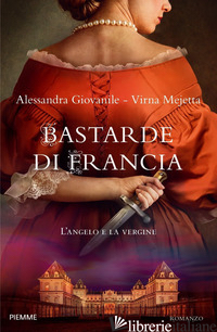 BASTARDE DI FRANCIA. L'ANGELO E LA VERGINE - GIOVANILE ALESSANDRA; MEJETTA VIRNA