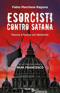 ESORCISTI CONTRO SATANA. FACCIA A FACCIA COL DEMONIO - MARCHESE RAGONA FABIO
