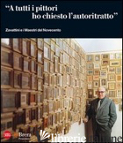 «A TUTTI I PITTORI HO CHIESTO L'AUTORITRATTO». ZAVATTINI E I MAESTRI DEL NOVECEN - GARGIULO M. (CUR.)