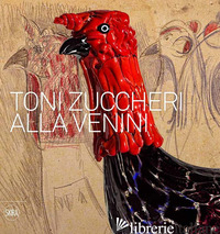 TONI ZUCCHERI ALLA VENINI - BAROVIER M. (CUR.); SONEGO C. (CUR.)