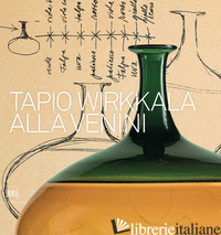 TAPIO WIRKKALA ALLA VENINI - BAROVIER M. (CUR.); SONEGO C. (CUR.)