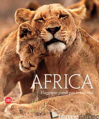 AFRICA. VIAGGIO NEI GRANDI PARCHI NAZIONALI. EDIZ. ILLUSTRATA - ZANELLA MASSIMO